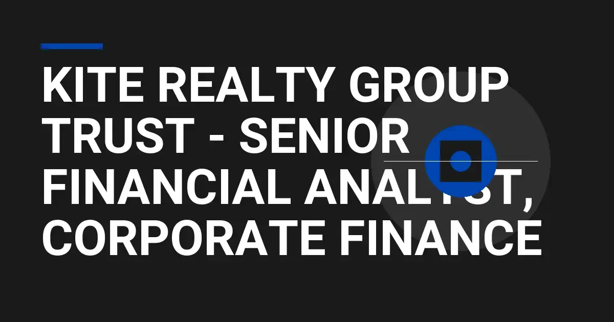 Kite Realty Group Trust - Senior Financial Analyst, Corporate Finance