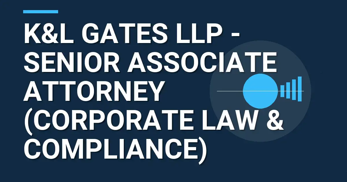 K&L Gates LLP - Senior Associate Attorney (Corporate Law & Compliance)