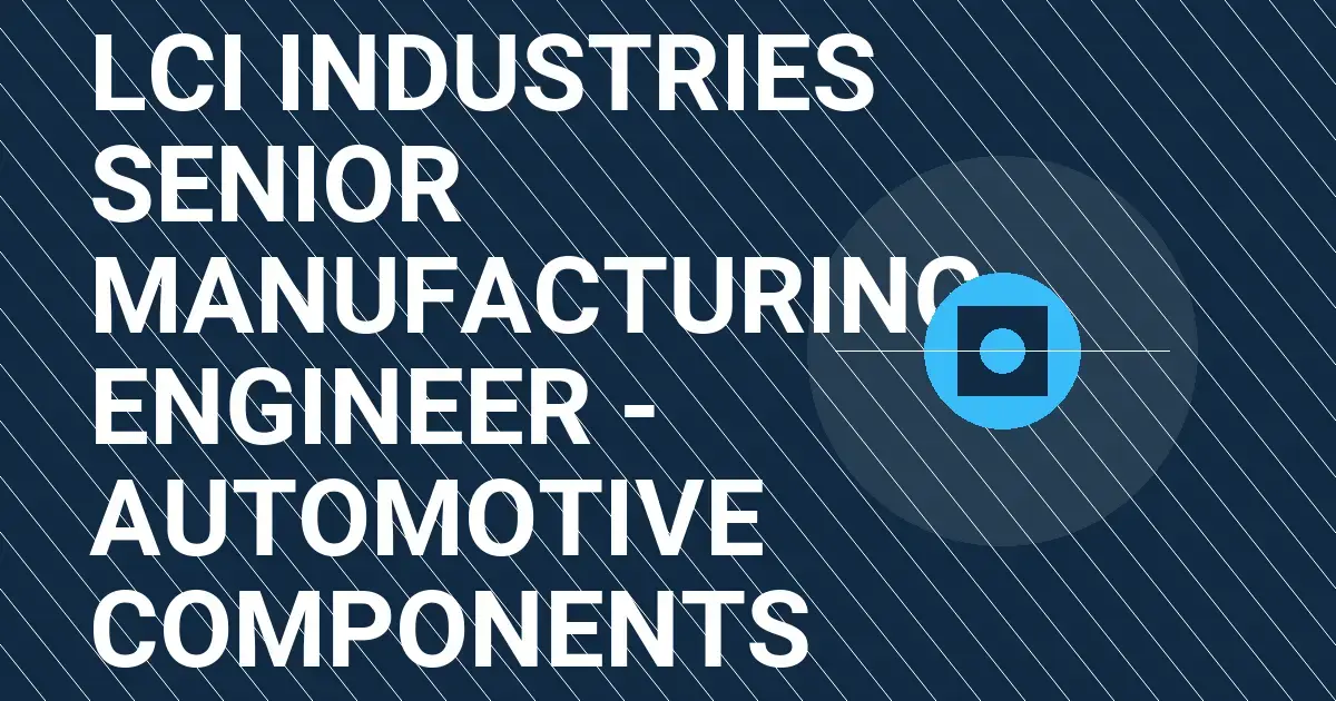 LCI Industries Senior Manufacturing Engineer - Automotive Components