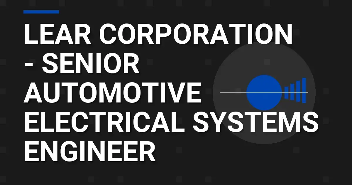 Lear Corporation - Senior Automotive Electrical Systems Engineer