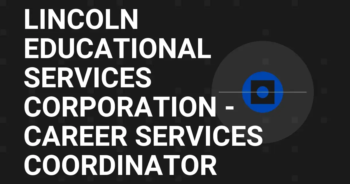 Lincoln Educational Services Corporation - Career Services Coordinator