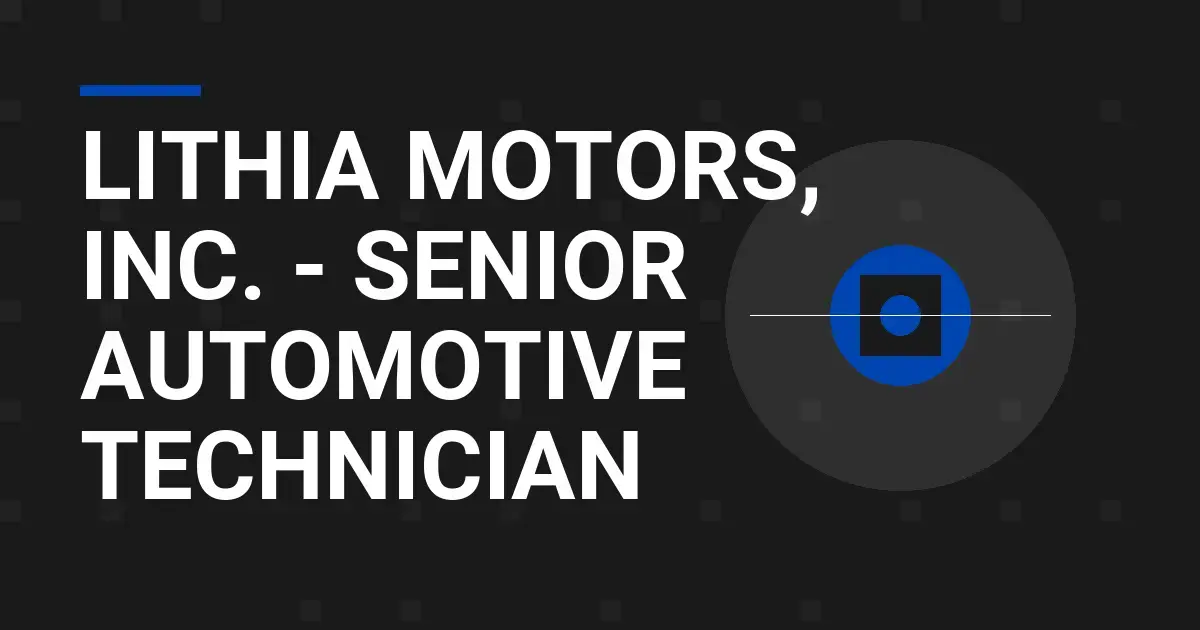 Lithia Motors, Inc. - Senior Automotive Technician