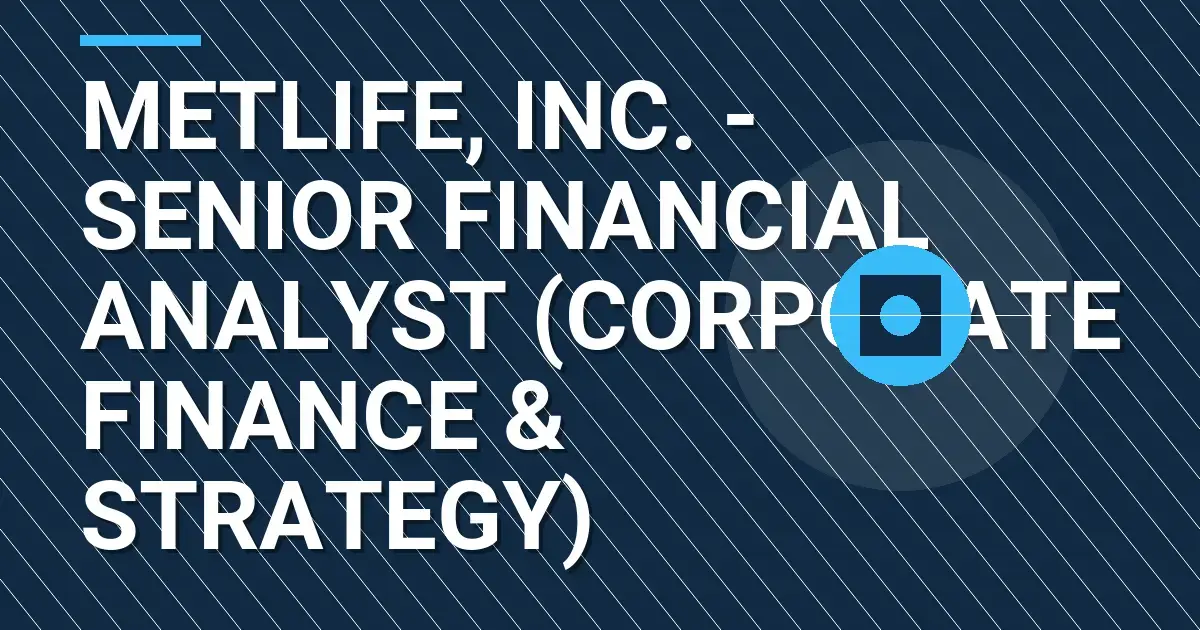 MetLife, Inc. - Senior Financial Analyst (Corporate Finance & Strategy)