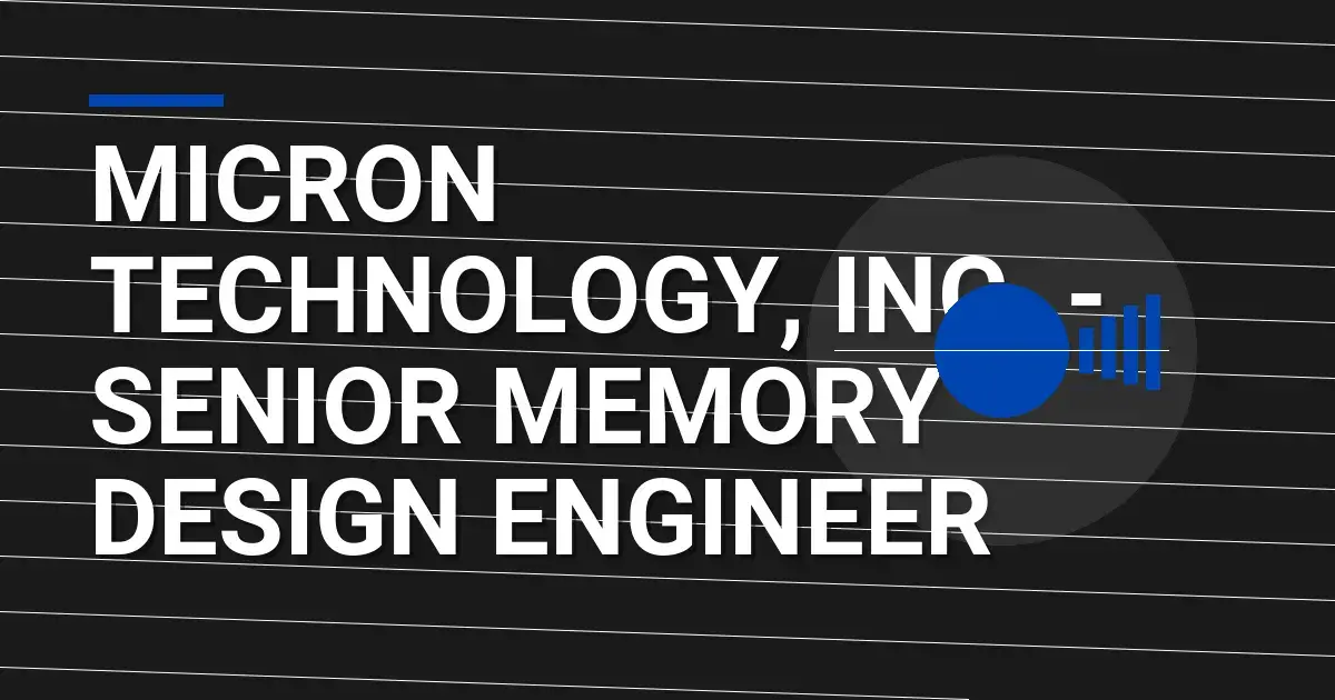 Micron Technology, Inc. - Senior Memory Design Engineer