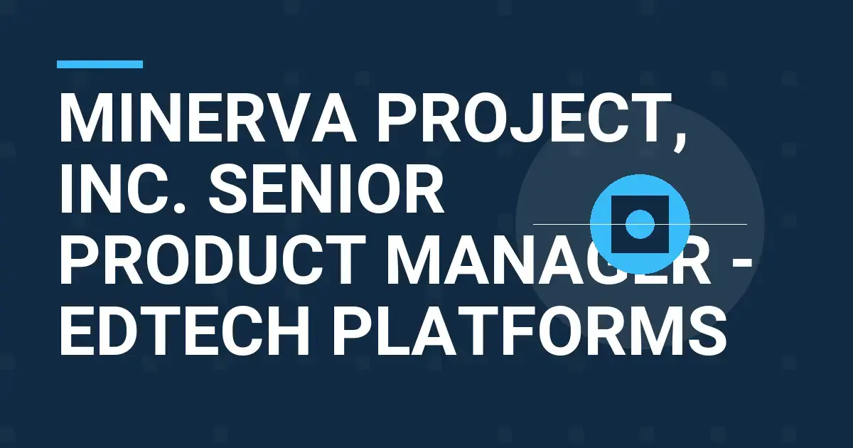Minerva Project, Inc. Senior Product Manager - EdTech Platforms