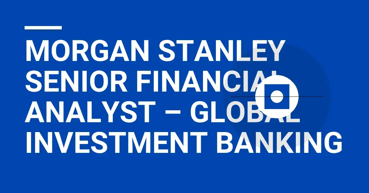 Morgan Stanley Senior Financial Analyst – Global Investment Banking