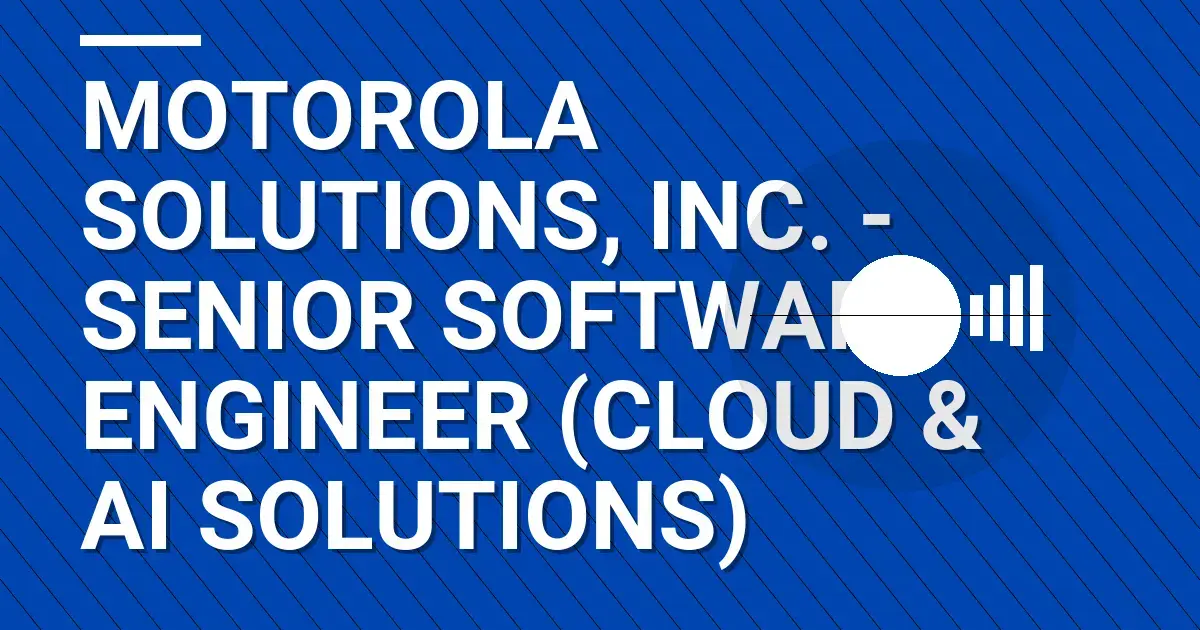Motorola Solutions, Inc. - Senior Software Engineer (Cloud & AI Solutions)