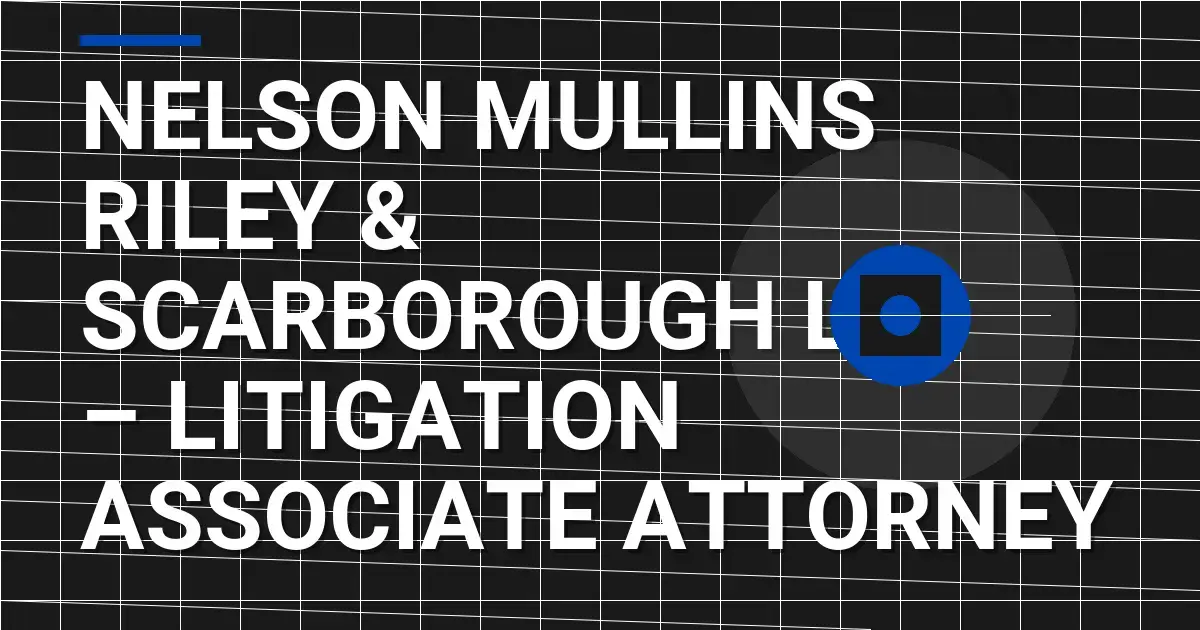 Nelson Mullins Riley & Scarborough LLP – Litigation Associate Attorney