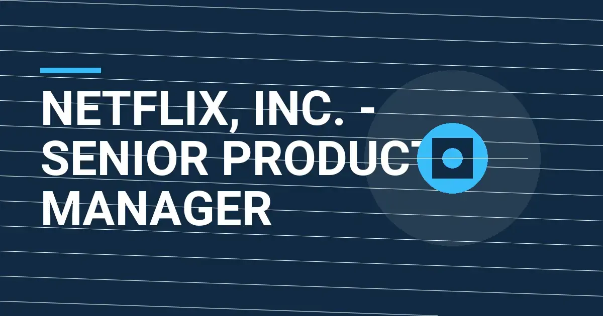 Netflix, Inc. - Senior Product Manager