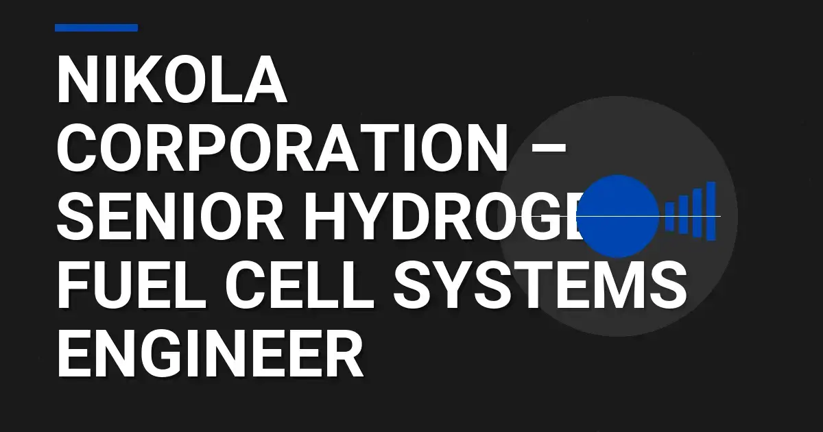 Nikola Corporation – Senior Hydrogen Fuel Cell Systems Engineer