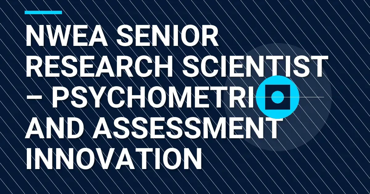 NWEA Senior Research Scientist – Psychometrics and Assessment Innovation