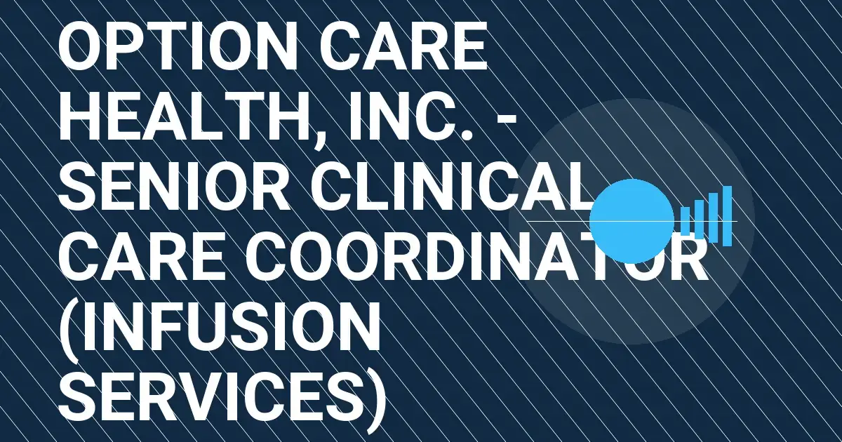 Option Care Health, Inc. - Senior Clinical Care Coordinator (Infusion Services)