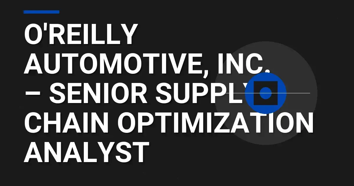 O'Reilly Automotive, Inc. – Senior Supply Chain Optimization Analyst