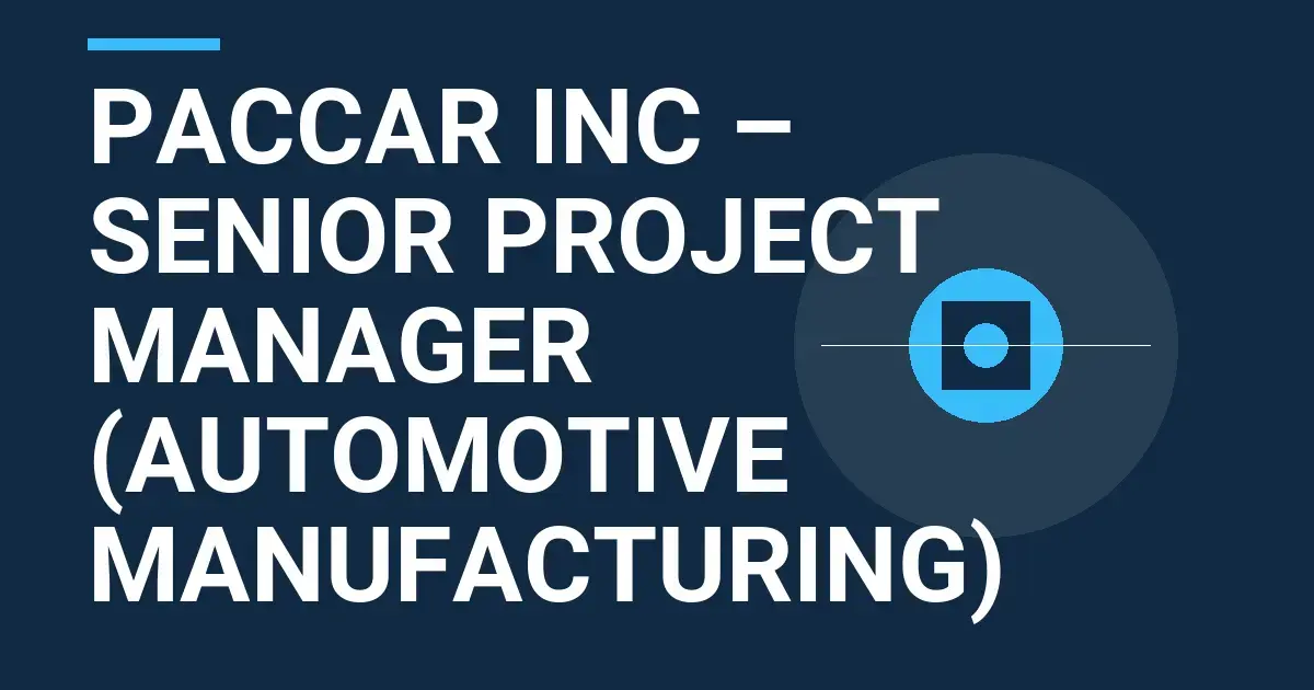 PACCAR Inc – Senior Project Manager (Automotive Manufacturing)