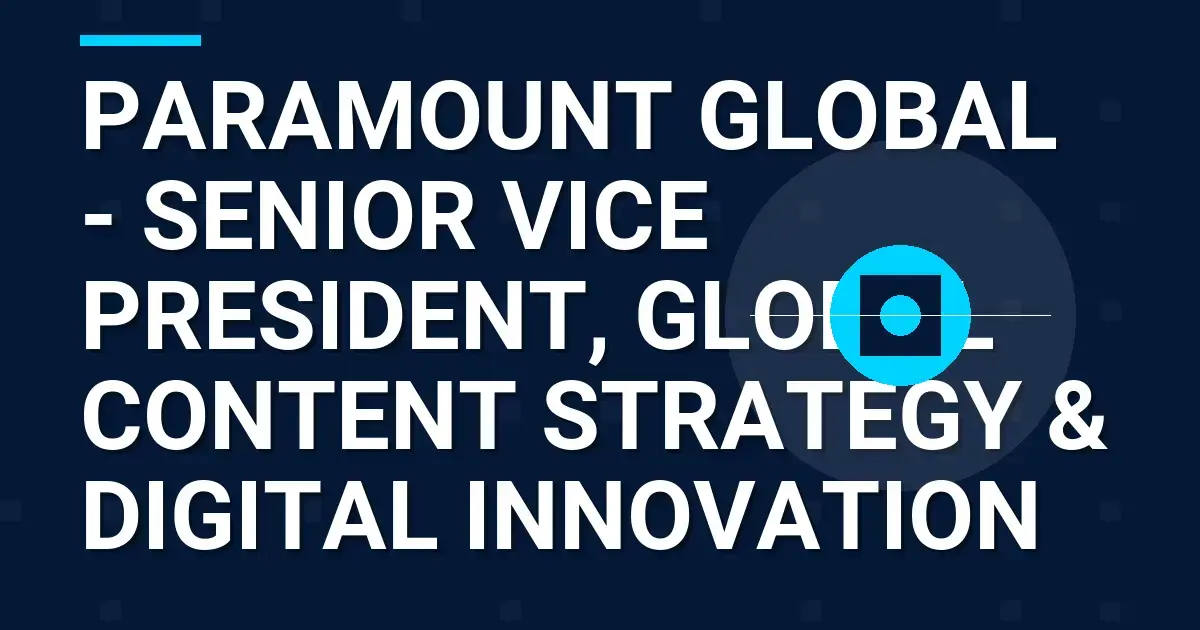 Paramount Global - Senior Vice President, Global Content Strategy & Digital Innovation