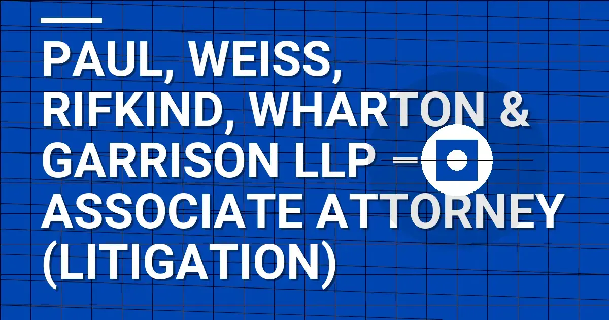 Paul, Weiss, Rifkind, Wharton & Garrison LLP – Associate Attorney (Litigation)
