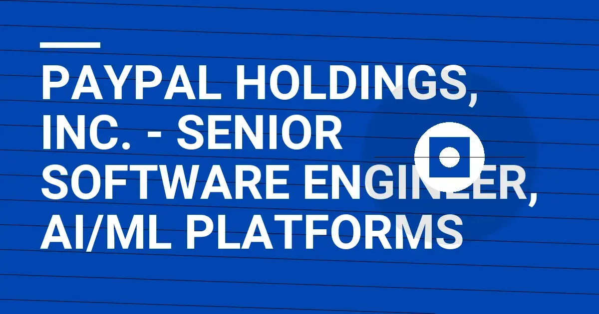 PayPal Holdings, Inc. - Senior Software Engineer, AI/ML Platforms