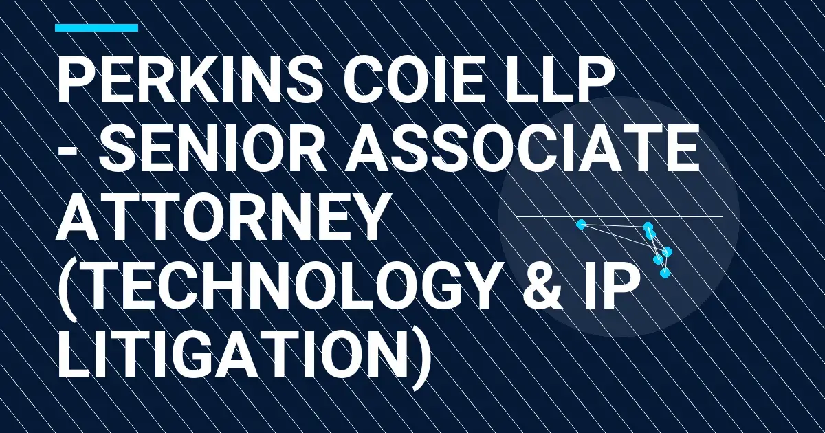 Perkins Coie LLP - Senior Associate Attorney (Technology & IP Litigation)