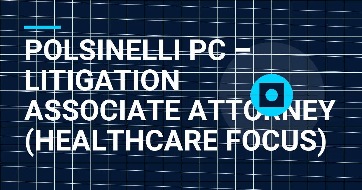 Polsinelli PC – Litigation Associate Attorney (Healthcare Focus)