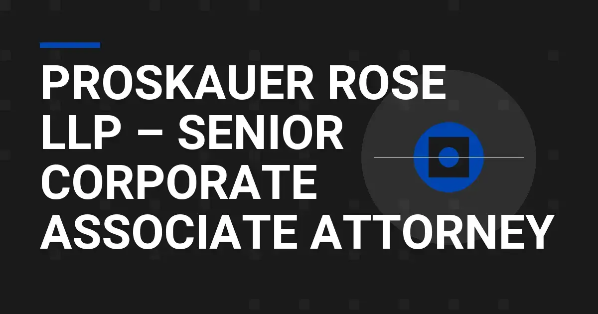 Proskauer Rose LLP – Senior Corporate Associate Attorney