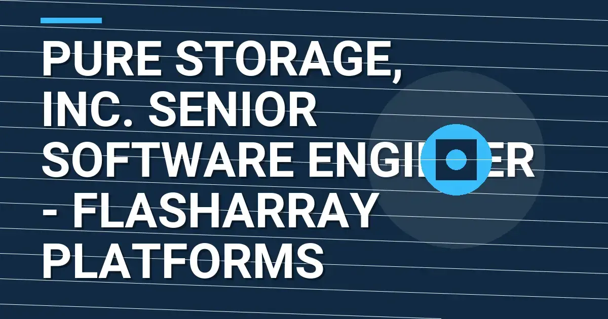 Pure Storage, Inc. Senior Software Engineer - FlashArray Platforms
