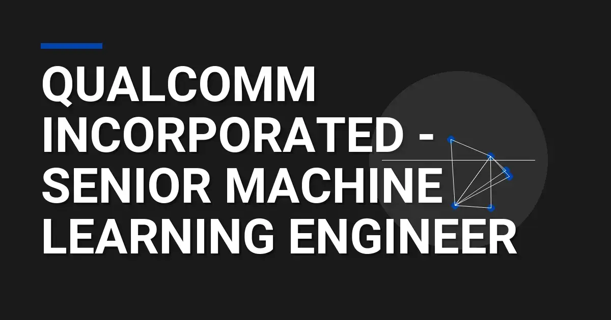 Qualcomm Incorporated - Senior Machine Learning Engineer