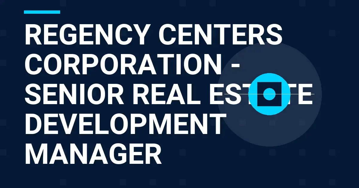 Regency Centers Corporation - Senior Real Estate Development Manager