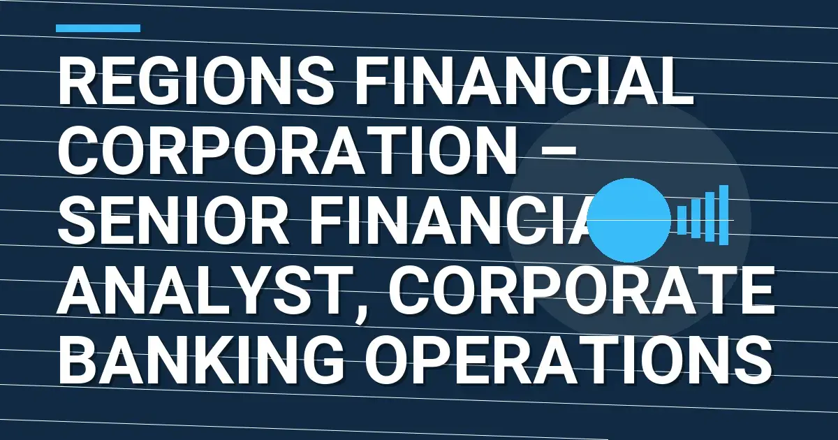 Regions Financial Corporation – Senior Financial Analyst, Corporate Banking Operations