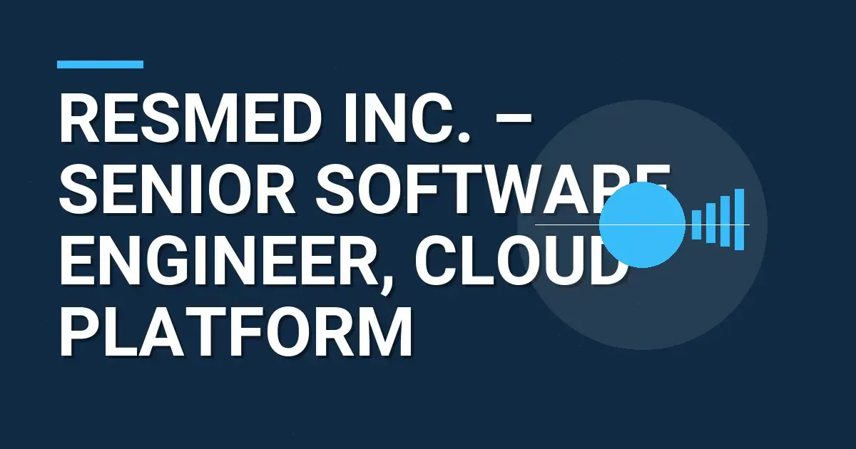 ResMed Inc. – Senior Software Engineer, Cloud Platform