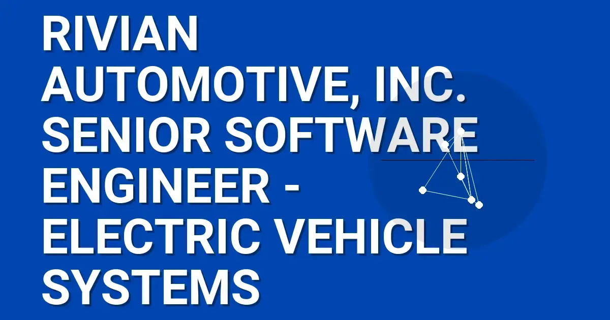 Rivian Automotive, Inc. Senior Software Engineer - Electric Vehicle Systems