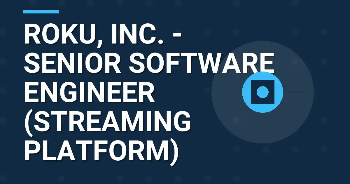 Roku, Inc. - Senior Software Engineer (Streaming Platform)