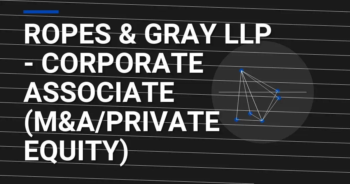 Ropes & Gray LLP - Corporate Associate (M&A/Private Equity)