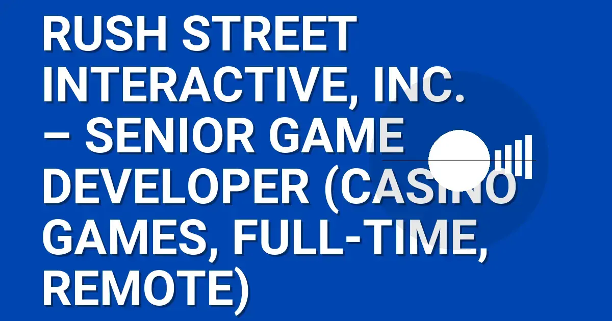 Rush Street Interactive, Inc. – Senior Game Developer (Casino Games, Full-Time, Remote)