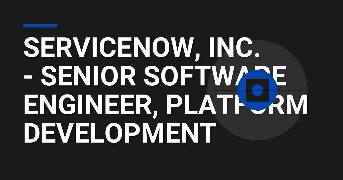 ServiceNow, Inc. - Senior Software Engineer, Platform Development
