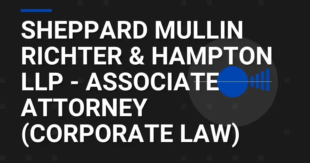 Sheppard Mullin Richter & Hampton LLP - Associate Attorney (Corporate Law)