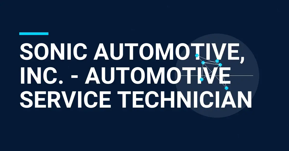 Sonic Automotive, Inc. - Automotive Service Technician