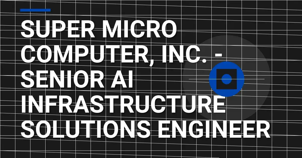 Super Micro Computer, Inc. - Senior AI Infrastructure Solutions Engineer