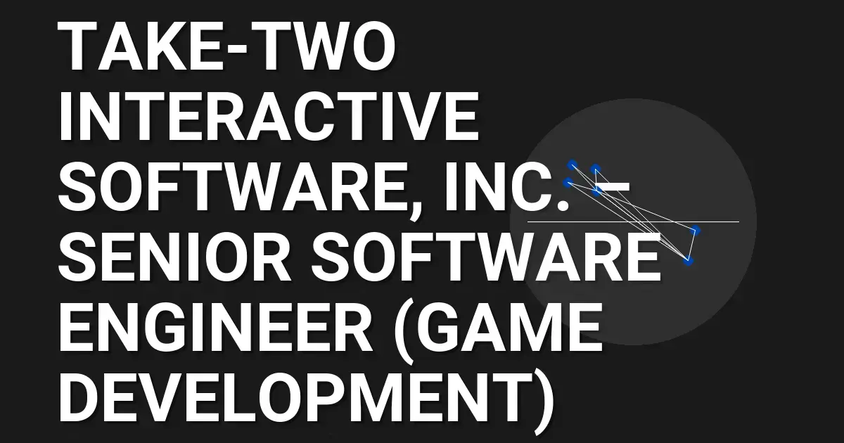 Take-Two Interactive Software, Inc. – Senior Software Engineer (Game Development)