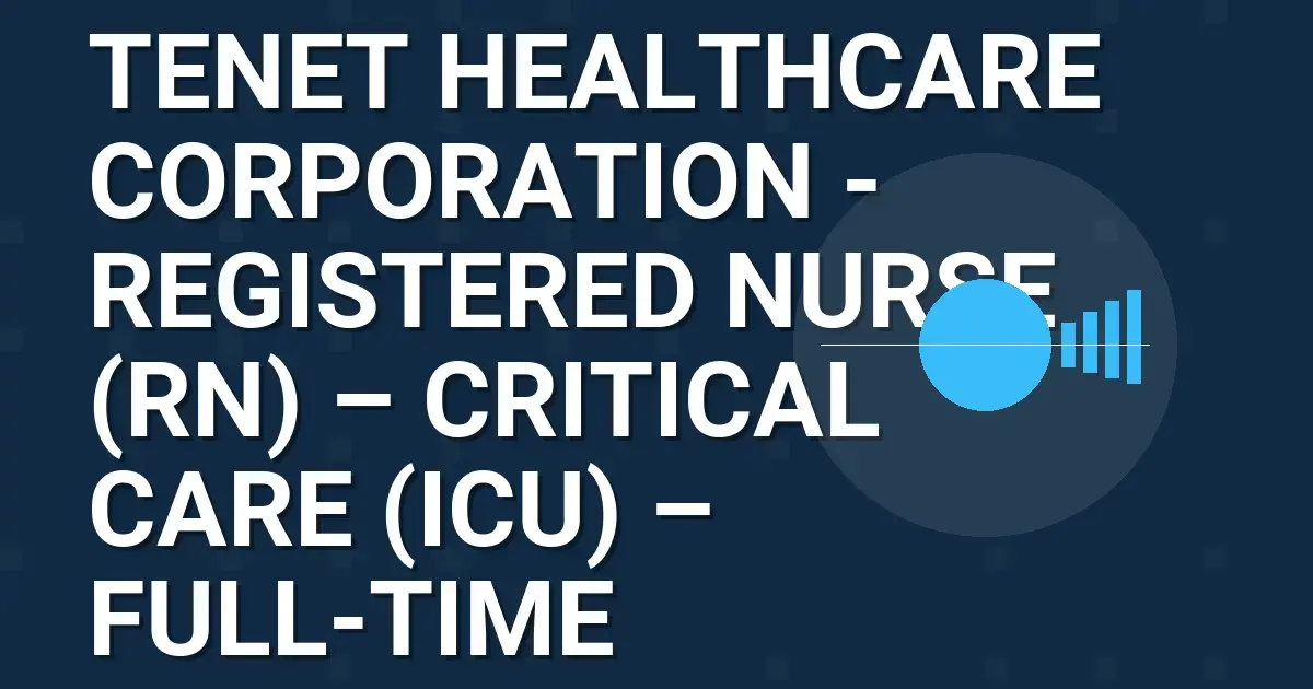 Tenet Healthcare Corporation - Registered Nurse (RN) – Critical Care (ICU) – Full-Time