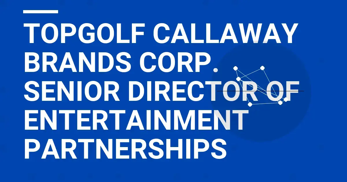 Topgolf Callaway Brands Corp. Senior Director of Entertainment Partnerships
