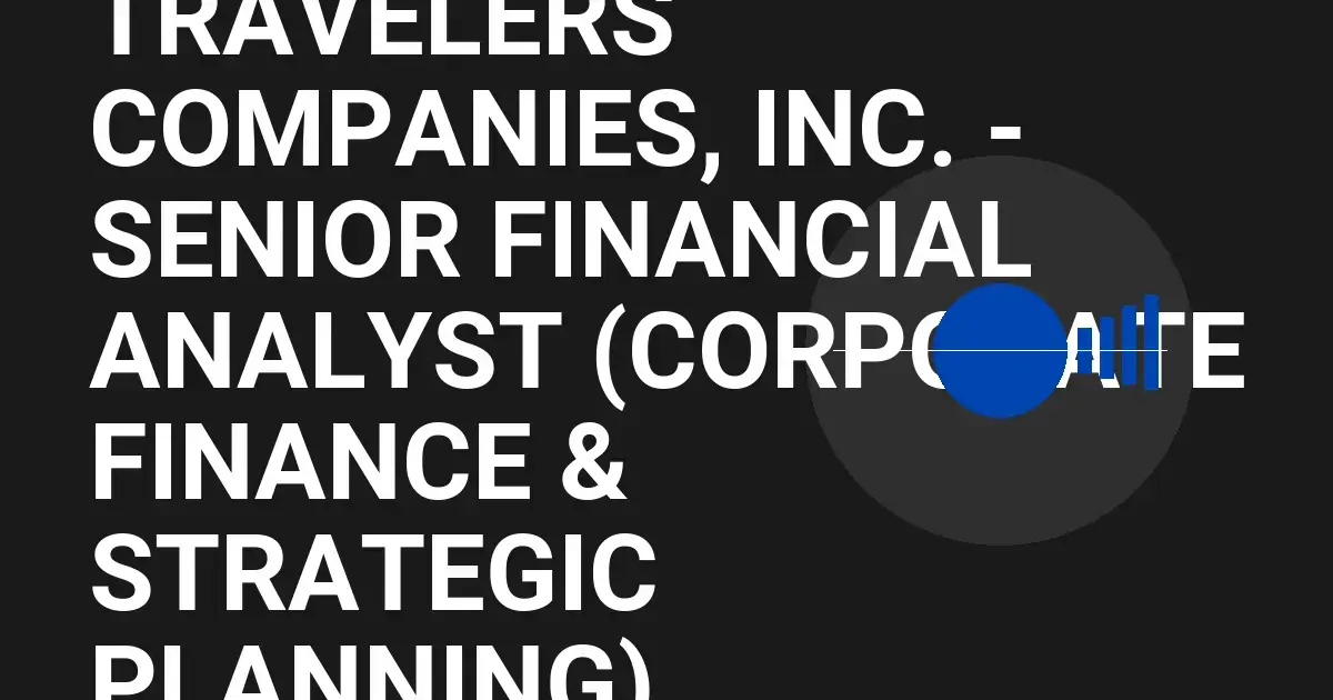 Travelers Companies, Inc. - Senior Financial Analyst (Corporate Finance & Strategic Planning)