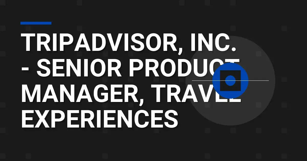 Tripadvisor, Inc. - Senior Product Manager, Travel Experiences