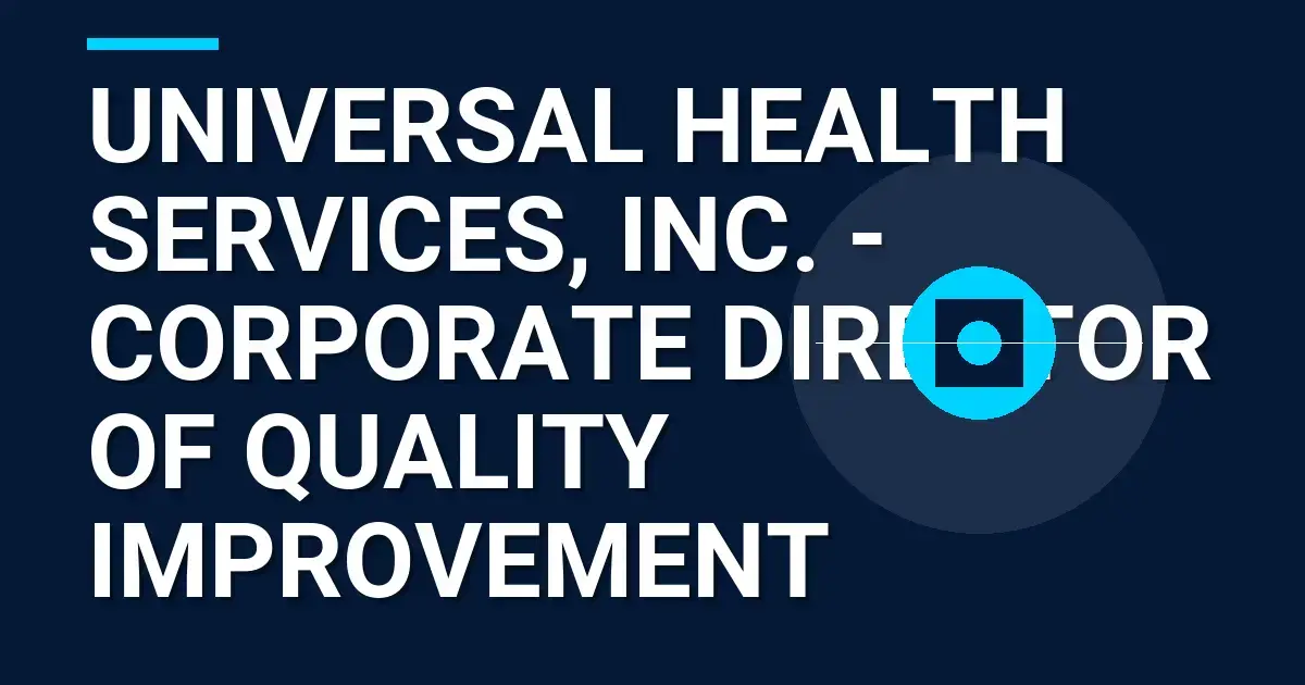 Universal Health Services, Inc. - Corporate Director of Quality Improvement