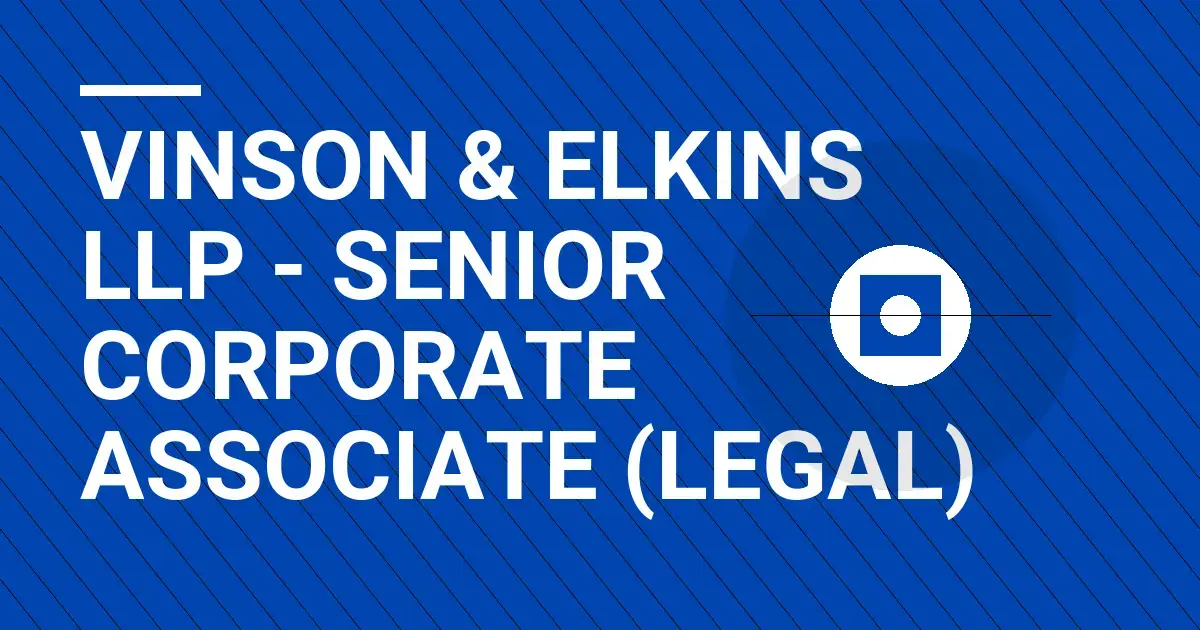 Vinson & Elkins LLP - Senior Corporate Associate (Legal)