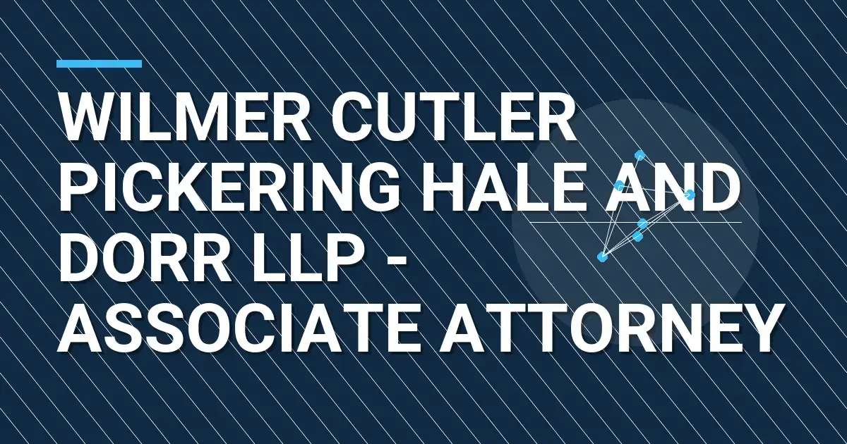 Wilmer Cutler Pickering Hale and Dorr LLP - Associate Attorney