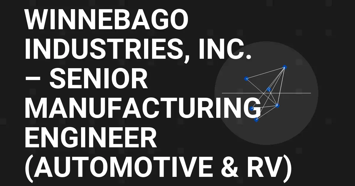 Winnebago Industries, Inc. – Senior Manufacturing Engineer (Automotive & RV)