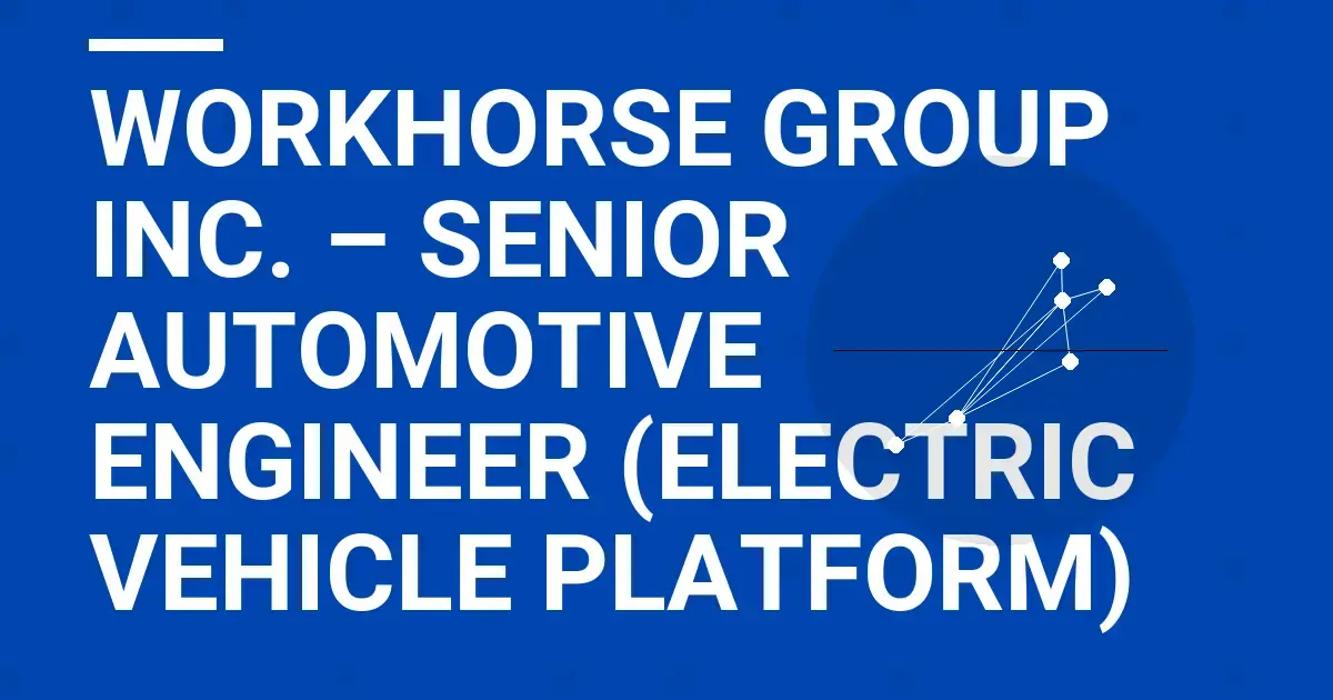 Workhorse Group Inc. – Senior Automotive Engineer (Electric Vehicle Platform)