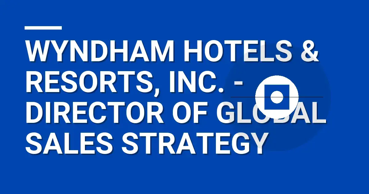 Wyndham Hotels & Resorts, Inc. - Director of Global Sales Strategy