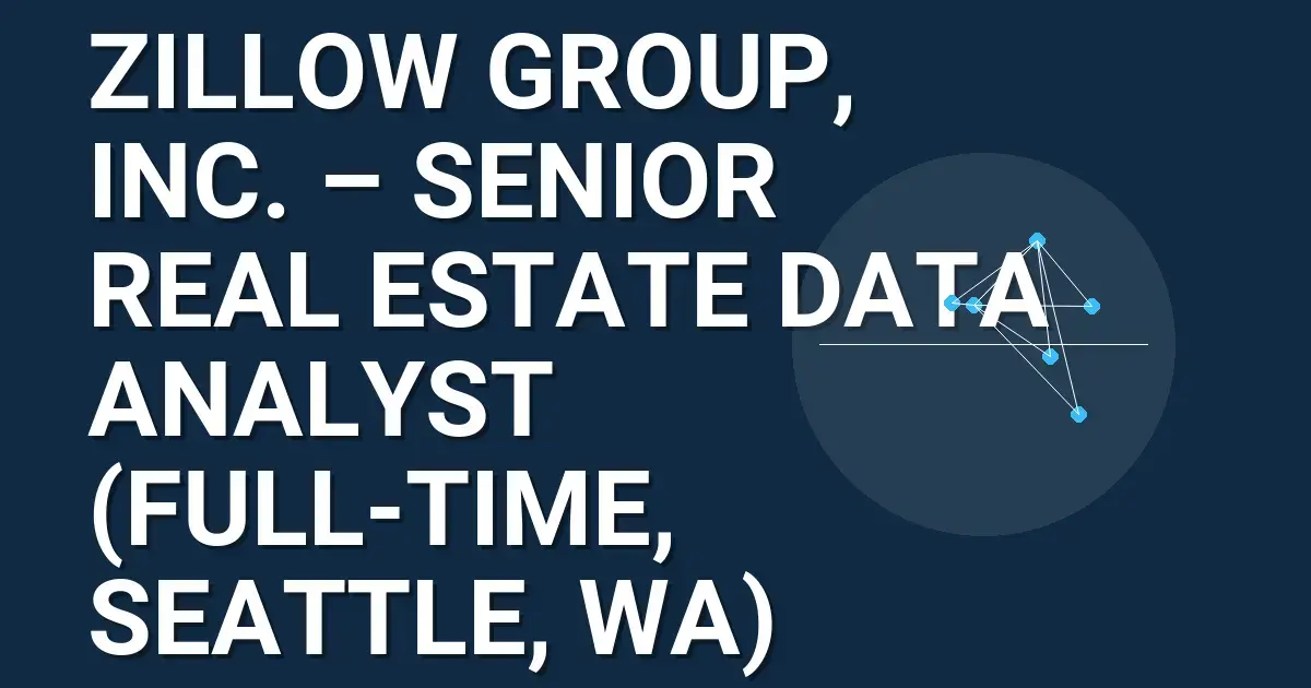 Zillow Group, Inc. – Senior Real Estate Data Analyst (Full-Time, Seattle, WA)
