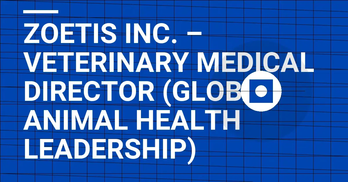 Zoetis Inc. – Veterinary Medical Director (Global Animal Health Leadership)